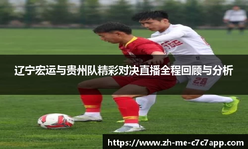 辽宁宏运与贵州队精彩对决直播全程回顾与分析