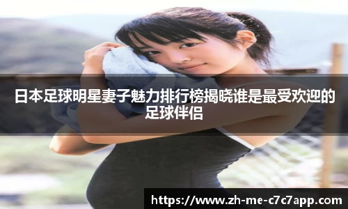日本足球明星妻子魅力排行榜揭晓谁是最受欢迎的足球伴侣